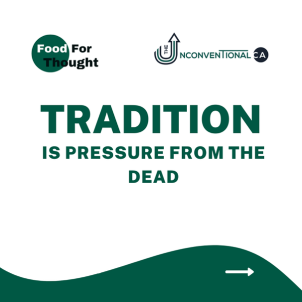 Tradition is pressure from the dead…